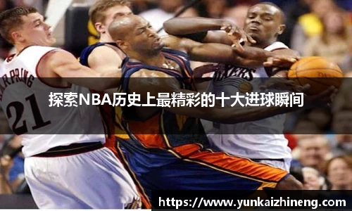 探索NBA历史上最精彩的十大进球瞬间